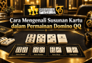 Cara Mengenali Susunan Kartu dalam Permainan Domino QQ